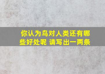 你认为鸟对人类还有哪些好处呢 请写出一两条